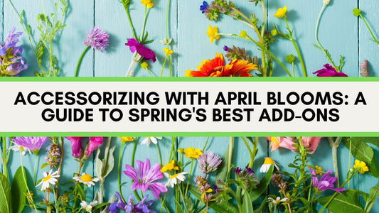 Accessorizing with April Blooms: A Guide to Spring's Best Add-On - The Modern Alien