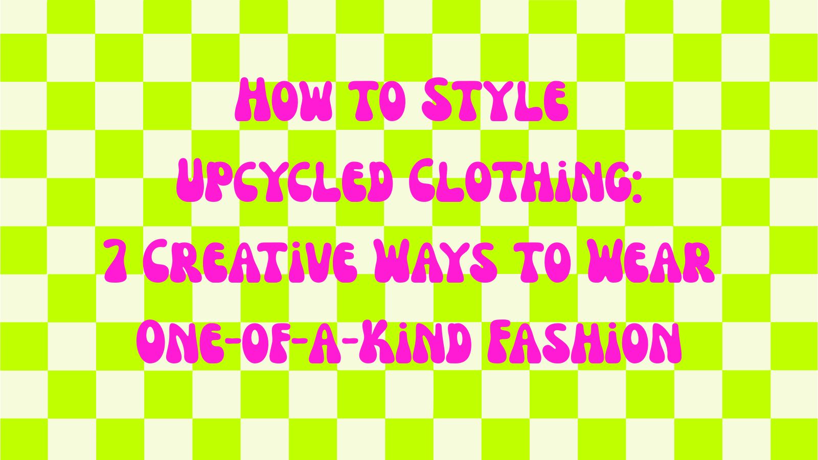 How to Style Upcycled Clothing: 7 Creative Ways to Wear One-of-a-Kind Fashion