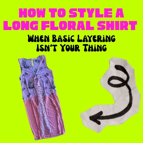 How to Style a Long Floral Shirt When Basic Layering Isn't Your Thing