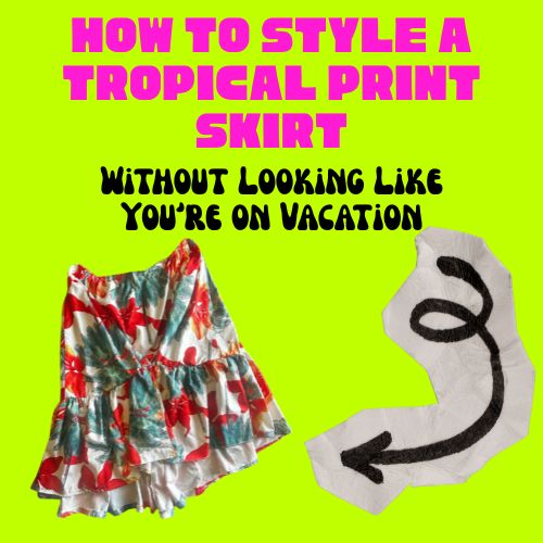 How to Style a Tropical Print Skirt Without Looking Like You’re on Vacation