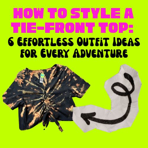 How to Style a Tie-Front Top: 6 Effortless Outfit Ideas for Every Adventure