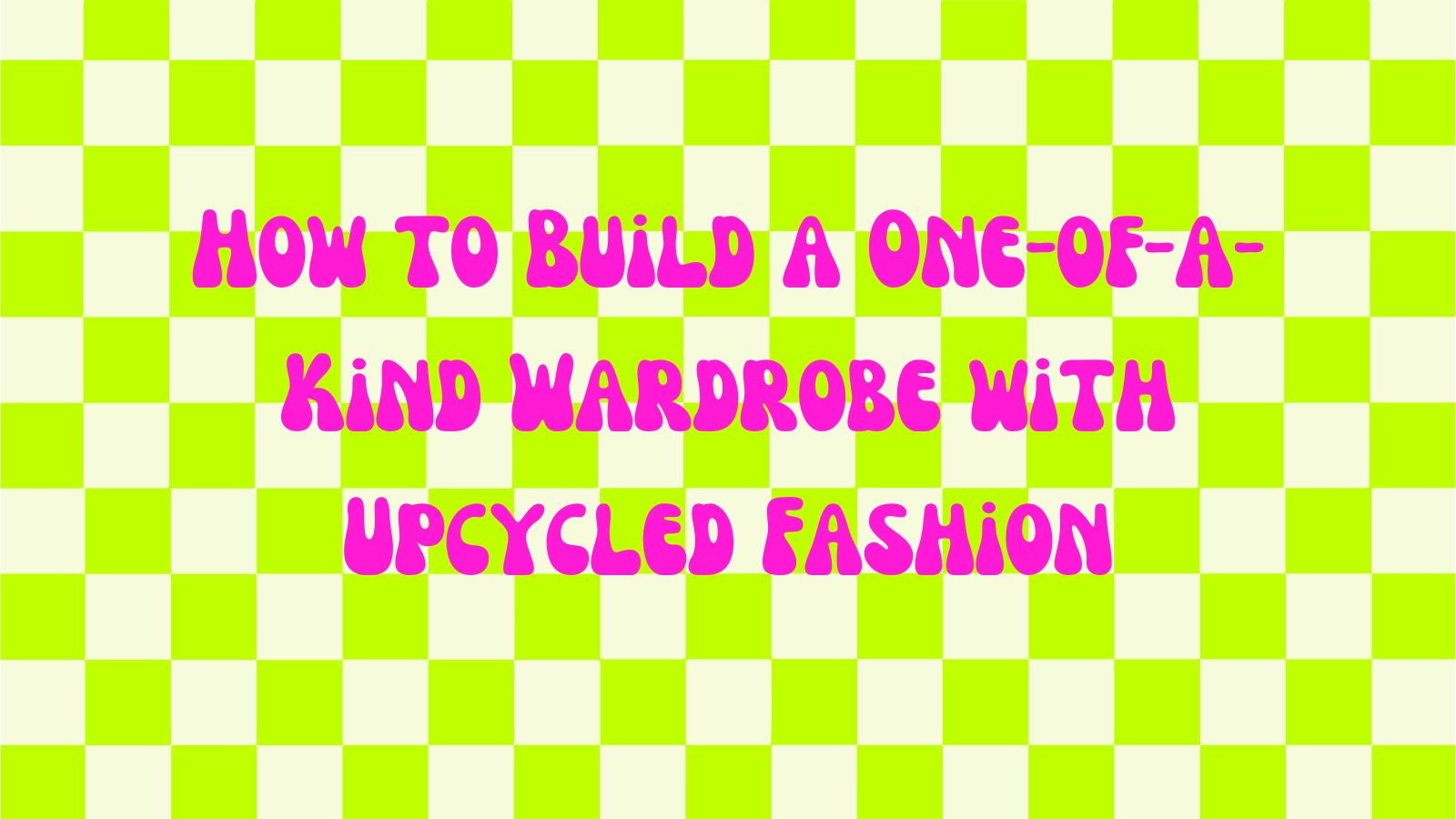 How to Build a One-of-a-Kind Wardrobe with Upcycled Fashion