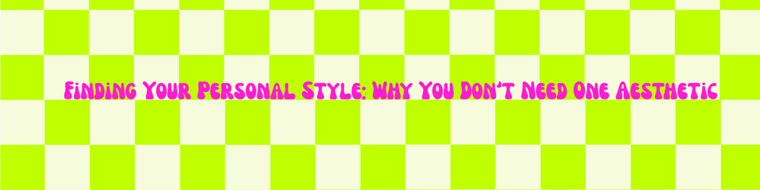 Finding Your Personal Style: Why You Don't Need One Aesthetic