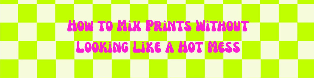 How to Mix Prints Without Looking Like a Hot Mess