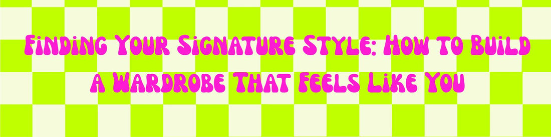 Finding Your Signature Style: How to Build a Wardrobe That Feels Like You