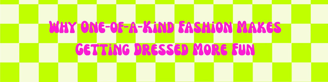 Why One-of-a-Kind Fashion Makes Getting Dressed More Fun